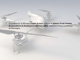 La conférence se déroulera mardi 18 mars 2014 sur le plateau TV de l’Institut
de journalisme de Bordeaux en Aquitaine (IJBA), rattaché à l’université Michel
de Montaigne.

 