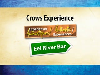 Crows Experience

Authentiques!
 Expériences
              Authentic!
               Experiences



   Eel River Bar
 