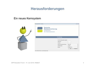 4SAP Education Forum - 14. Juni 2016, Walldorf
Herausforderungen
Ein neues Kernsystem
 
