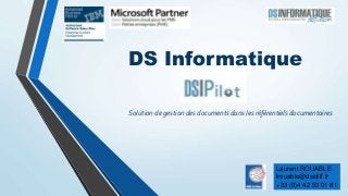 DS Informatique 
Solution de gestion des documents dans les référentiels documentaires 
Laurent ROUABLE 
lrouable@dsidiff.fr 
+33 (0)4 42 53 01 81 
 