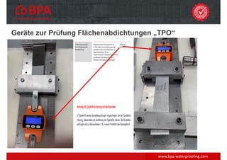 Geräte zur Prüfung Flächenabdichtungen „TPO“
www.bpa‐waterproofing.com
 