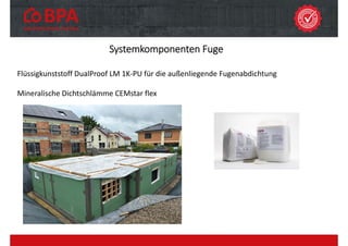 Systemkomponenten Fuge
Flüssigkunststoff DualProof LM 1K‐PU für die außenliegende Fugenabdichtung
Mineralische Dichtschlämme CEMstar flex
 