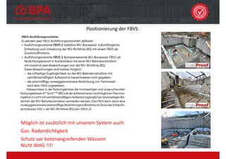 Positionierung der FBVS
Möglich ist zusätzlich mit unserem System auch:
Gas‐ Radondichtigkeit
Schutz vor betonangreifenden Wässern
Nicht WHG !!!!
 