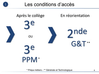 4
Les conditions d’accès
Après le collège
OU
3e
3e
PPM
En réorientation
2nde
G&T
*
**
* Prépa métiers - ** Générale et Technologique
 