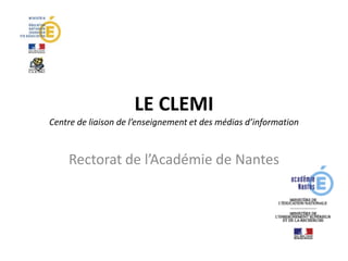LE CLEMI
Centre de liaison de l’enseignement et des médias d’information



    Rectorat de l’Académie de Nantes
 