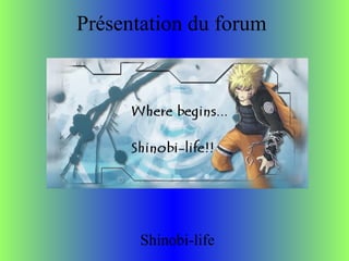 Présentation du forum Shinobi-life                                                                     