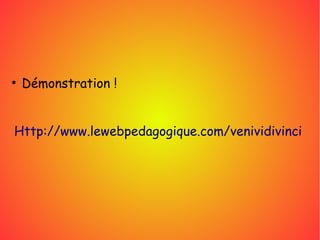 ●
Démonstration !
Http://www.lewebpedagogique.com/venividivinci
 