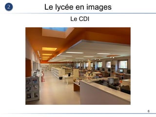 6
Le lycée en images
Le CDI
 