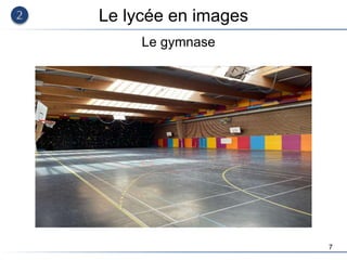 7
Le lycée en images
Le gymnase
 