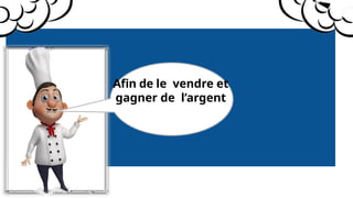 Afin de le vendre et
gagner de l’argent
 