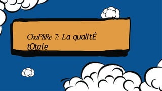 ChaPItRe 7: La qualItÉ
tOtale
 