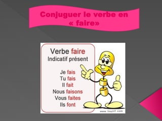 Conjuguer le verbe en
« faire»
 