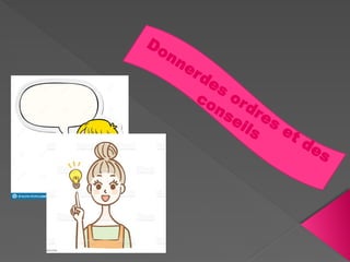 Donnerdes
ordres
et des
conseils
 