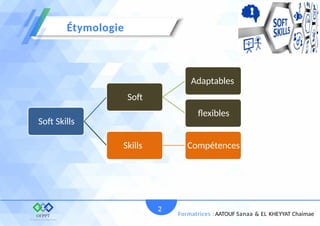 Étymologie
2
Formatrices : AATOUF Sanaa & EL KHEYYAT Chaimae
Soft Skills
Soft
Adaptables
flexibles
Skills Compétences
 