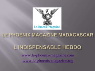 www.le-phoenix-magazine.com
www.le-phoenix-magazine.mg
 