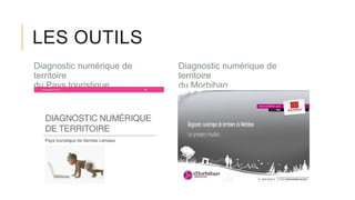 LES OUTILS
Diagnostic numérique de
territoire
du Pays touristique
Diagnostic numérique de
territoire
du Morbihan
 