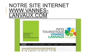 NOTRE SITE INTERNET
WWW.VANNES-
LANVAUX.COM
 