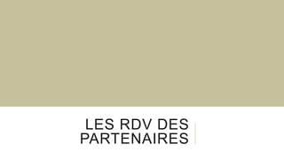 LES RDV DES
PARTENAIRES
 