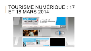TOURISME NUMÉRIQUE : 17
ET 18 MARS 2014
 