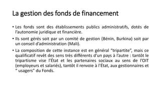 La gestion des fonds de financement 
• Les fonds sont des établissements publics administratifs, dotés de 
l’autonomie jur...
