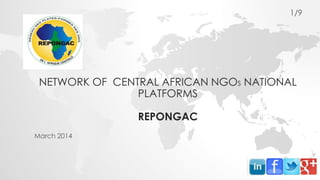 NETWORK OF CENTRAL AFRICAN NGOS NATIONAL 
PLATFORMS 
REPONGAC 
March 2014 
1/9 
 