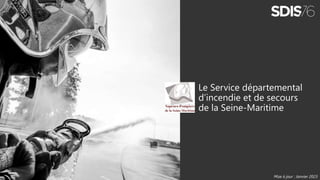 Le Service départemental
d’incendie et de secours
de la Seine-Maritime
Mise à jour : Janvier 2023
 