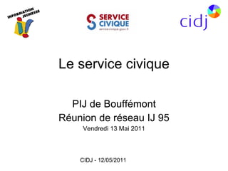 Le service civique PIJ de Bouffémont Réunion de réseau IJ 95 Vendredi 13 Mai 2011 