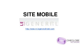 SITE MOBILE 
http://www.m.legeneralhotel.com 
 