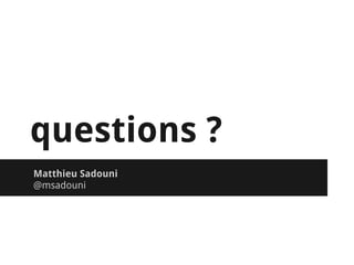 questions ?
Matthieu Sadouni
@msadouni
 