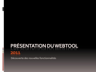 Présentation Du Webtool2011 Découverte des nouvelles fonctionnalités 