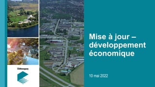 Mise à jour –
développement
économique
10 mai 2022
 