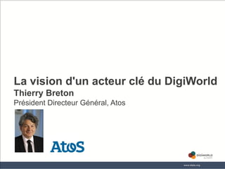 La vision d'un acteur clé du DigiWorld
Thierry Breton
Président Directeur Général, Atos




                       Copyright © IDATE 2012
 