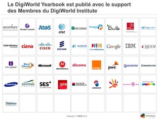 Le DigiWorld Yearbook est publié avec le support
des Membres du DigiWorld Institute




                       Copyright © IDATE 2012
 