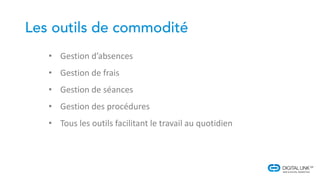 • Gestion d’absences
• Gestion de frais
• Gestion de séances
• Gestion des procédures
• Tous les outils facilitant le travail au quotidien
 