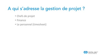 • Chefs de projet
• Finance
• Le personnel (timesheet)
 