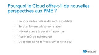 • Solutions industrielles à des coûts abordables
• Services facturés à la consommation
• Nécessite que très peu d’infrastructure
• Aucun coût de maintenance
• Disponible en mode ‘freemium’ et ‘try & buy’
 