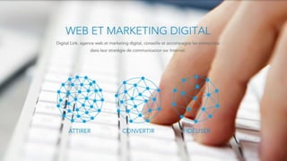 Digital Link, agence web et marketing digital, conseille et
accompagne les entreprises dans leur stratégie de
communication sur Internet.
 