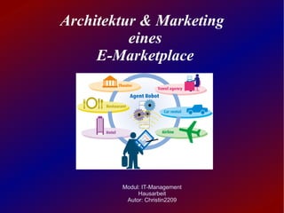 Architektur & Marketing
          eines
     E-Marketplace



          Titel




        Modul: IT-Management
             Hausarbeit
         Autor: Christin2209
 