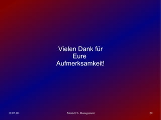 Vielen Dank für
                Eure
           Aufmerksamkeit!




19.07.10      Modul IT- Management   29
 