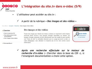 L’intégration du site.tv dans e-sidoc (5/9)
• L’utilisateur peut accéder au site.tv :
 A partir de la rubrique « Des imag...