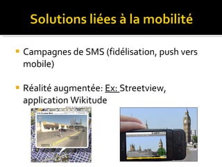 Campagnes de SMS (fidélisation, push vers mobile) Réalité augmentée:  Ex:  Streetview, application Wikitude 