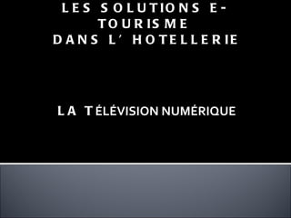 LES SOLUTIONS E-TOURISME DANS L’HOTELLERIE LA T ÉLÉVISION NUMÉRIQUE 