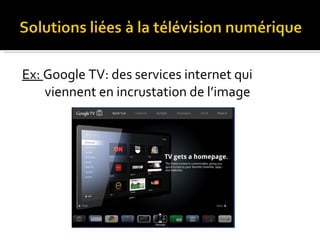 Ex:  Google TV: des services internet qui  viennent en incrustation de l’image  