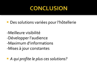 Des solutions variées pour l’hôtellerie -Meilleure visibilité -Développer l’audience -Maximum d’informations -Mises à jour constantes A qui profite le plus ces solutions? 