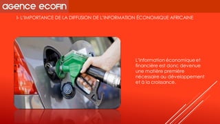 I-L’IMPORTANCE DE LA DIFFUSION DE L’INFORMATION ÉCONOMIQUE AFRICAINE 
L’information économique et financière est donc devenue une matière première nécessaire au développement et à la croissance.  