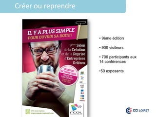 Créer ou reprendre



                         • 9ème édition

                         • 900 visiteurs

                         • 700 participants aux
                         14 conférences

                         •50 exposants




    Orléans 28/09/2012
 