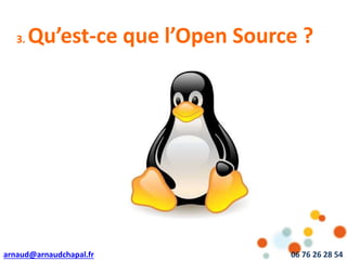 arnaud@arnaudchapal.fr 06 76 26 28 54
NOTRE VISION & VALEUR AJOUTÉE
3. Qu’est-ce que l’Open Source ?
 