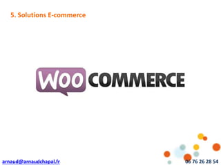 arnaud@arnaudchapal.fr 06 76 26 28 54
NOTRE VISION & VALEUR AJOUTÉE5. Solutions E-commerce
 