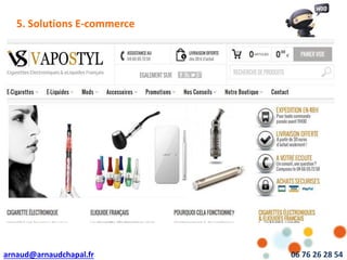 arnaud@arnaudchapal.fr 06 76 26 28 54
NOTRE VISION & VALEUR AJOUTÉE5. Solutions E-commerce
 