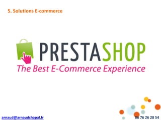arnaud@arnaudchapal.fr 06 76 26 28 54
NOTRE VISION & VALEUR AJOUTÉE5. Solutions E-commerce
 